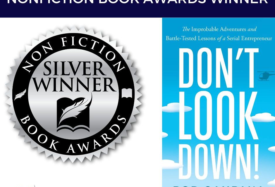Book Award Winner: Don’t Look Down!: The Improbable Adventures and Battle-Tested Lessons of a Serial Entrepreneur by Bob Campana